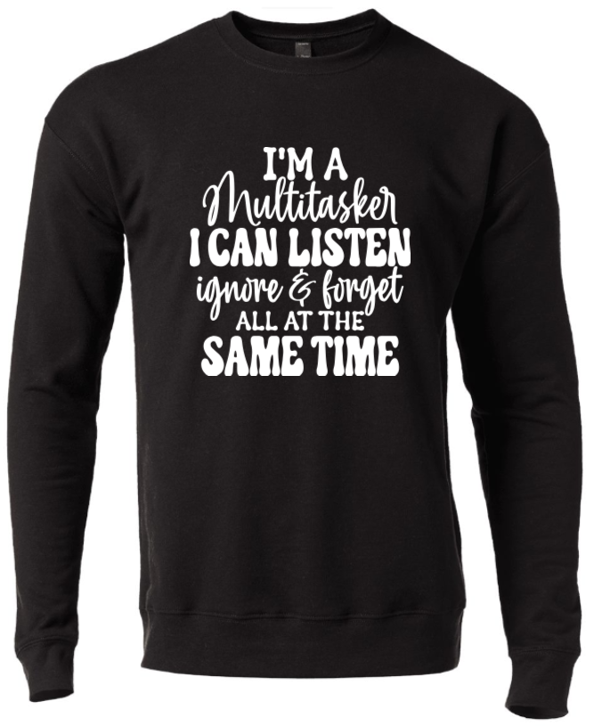 I'M A MULTITASKER I CAN LISTEN IGNORE AND FORGET